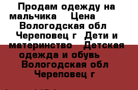 Продам одежду на мальчика. › Цена ­ 200 - Вологодская обл., Череповец г. Дети и материнство » Детская одежда и обувь   . Вологодская обл.,Череповец г.